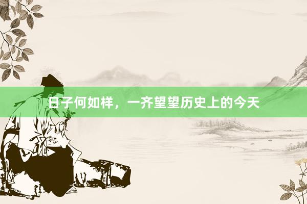 日子何如样，一齐望望历史上的今天